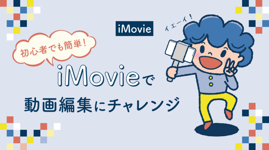 【iMovie】初心者でも簡単！動画編集にチャレンジ